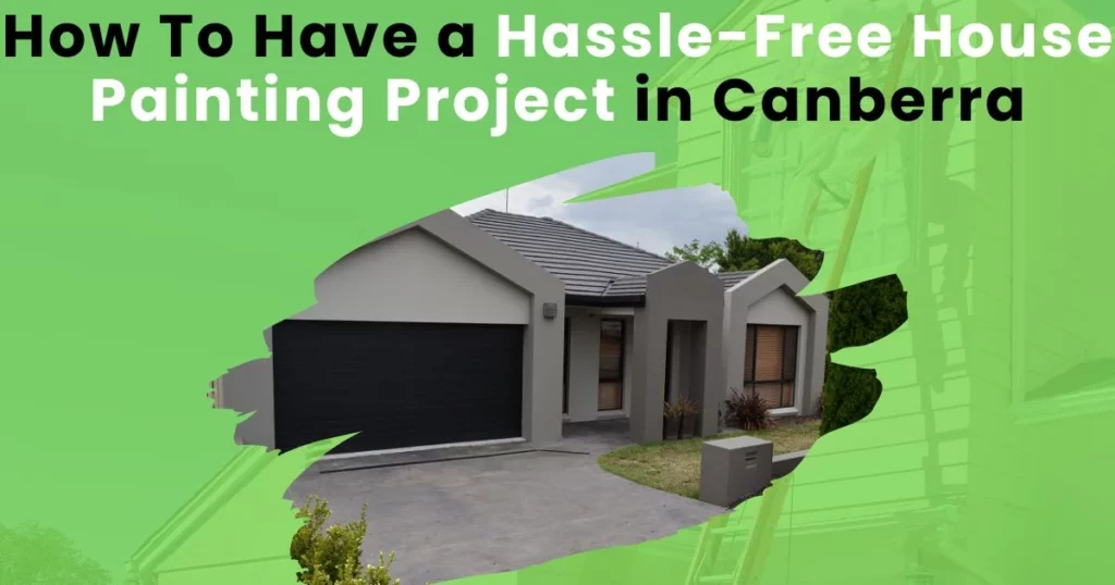How To Have a Hassle-Free House Painting Project in Canberra