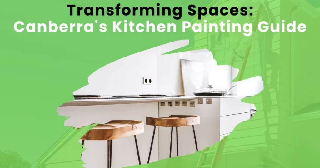 Preparing Your Home for Sale: A Painter’s Guide to Boost Appeal 4 Transforming Spaces Canberra's Kitchen Painting Guide